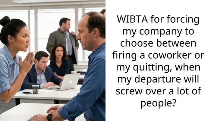 WIBTA for forcing my company to choose between firing a coworker or my quitting, when my departure will screw over a lot of people?