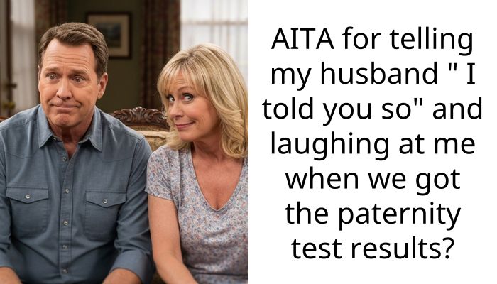 AITA for telling my husband ” I told you so” and laughing at me when we got the paternity test results?