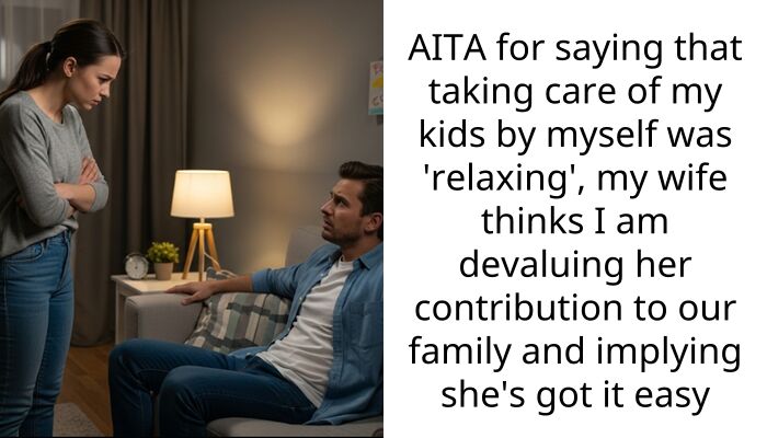 AITA for saying that taking care of my kids by myself was ‘relaxing’, my wife thinks I am devaluing her contribution to our family and implying she’s got it easy