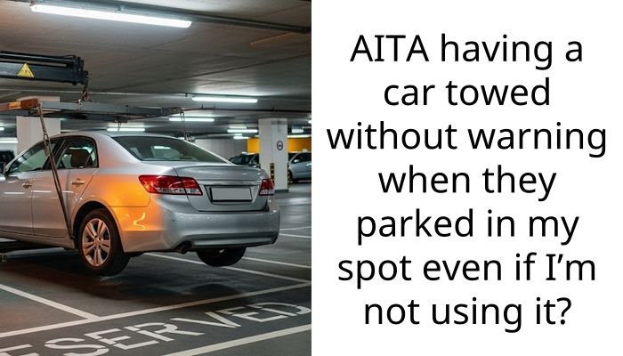 AITA having a car towed without warning when they parked in my spot even if I’m not using it?