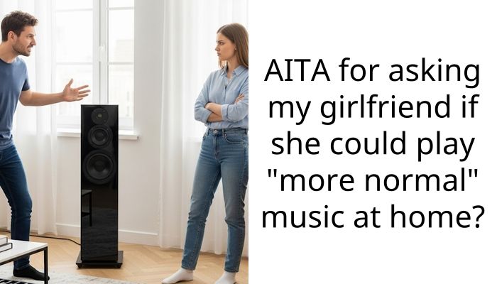 AITA for asking my girlfriend if she could play “more normal” music at home?