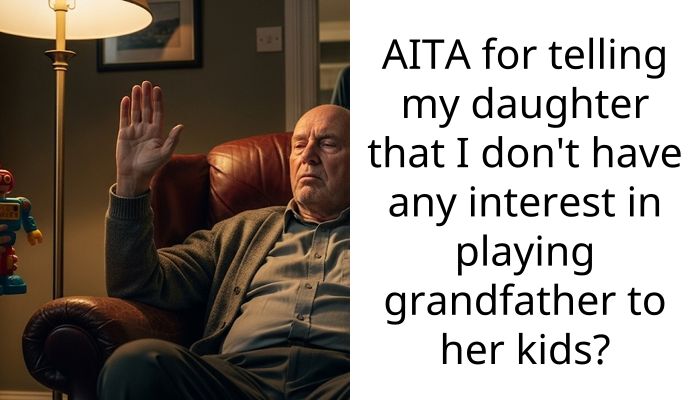 AITA for telling my daughter that I don’t have any interest in playing grandfather to her kids?
