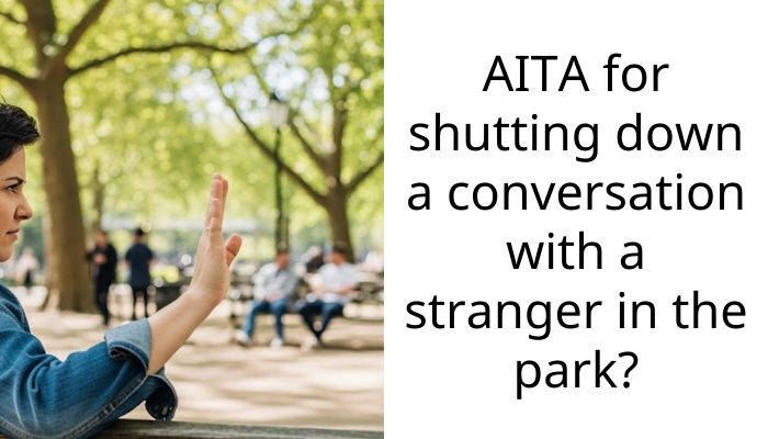 AITA for shutting down a conversation with a stranger in the park?