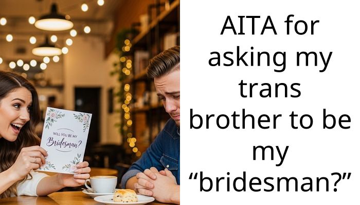AITA for asking my trans brother to be my “bridesman?”