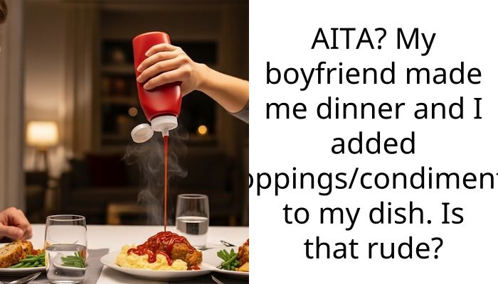 AITA? My boyfriend made me dinner and I added toppings/condiments to my dish. Is that rude?