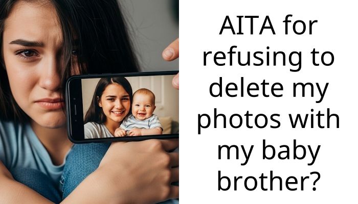AITA for refusing to delete my photos with my baby brother?