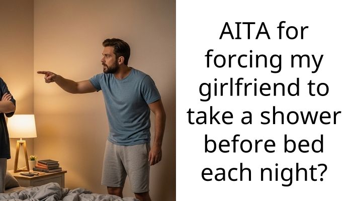 AITA for forcing my girlfriend to take a shower before bed each night?