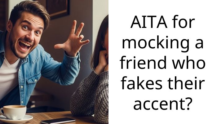 AITA for mocking a friend who fakes their accent?