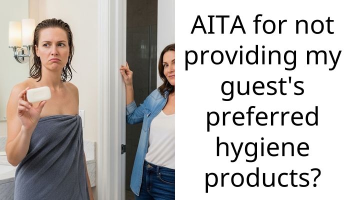 AITA for not providing my guest’s preferred hygiene products?