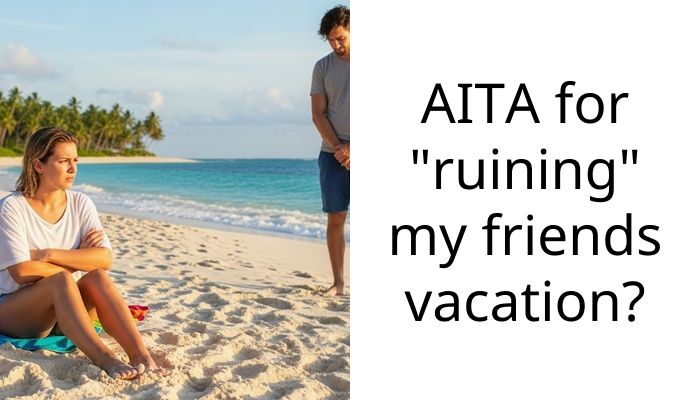 AITA for “ruining” my friends vacation?