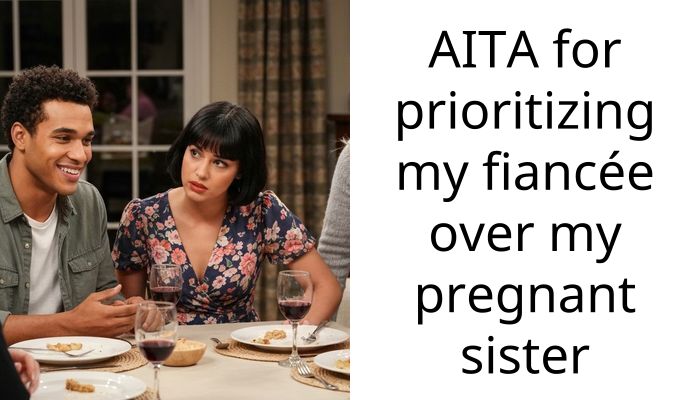 AITA for prioritizing my fiancée over my pregnant sister