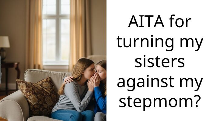AITA for turning my sisters against my stepmom?