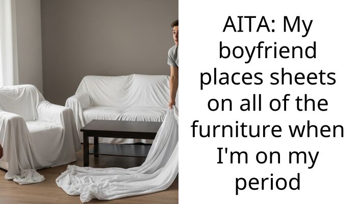 AITA: My boyfriend places sheets on all of the furniture when I’m on my period