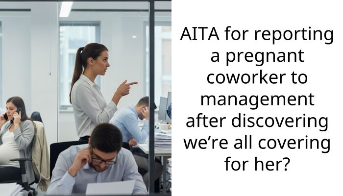 AITA for reporting a pregnant coworker to management after discovering we’re all covering for her?