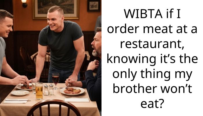 WIBTA if I order meat at a restaurant, knowing it’s the only thing my brother won’t eat?