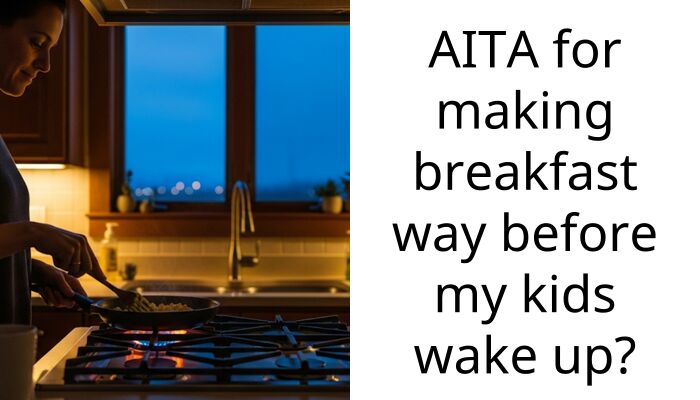 AITA for making breakfast way before my kids wake up?