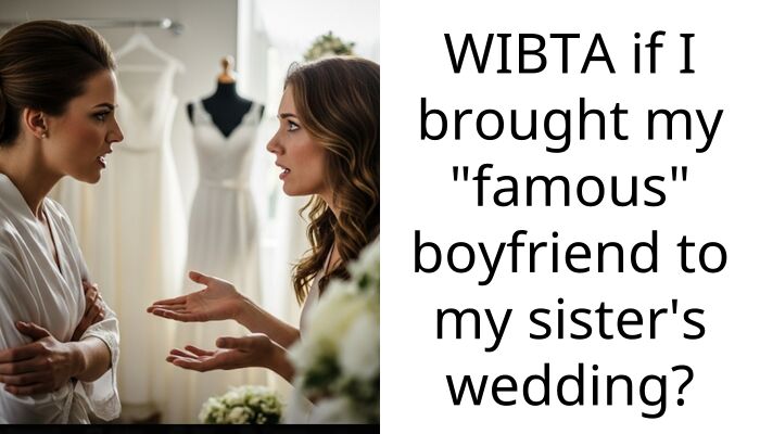 WIBTA if I brought my “famous” boyfriend to my sister’s wedding?