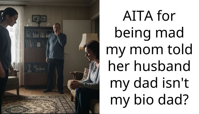 AITA for being mad my mom told her husband my dad isn’t my bio dad?