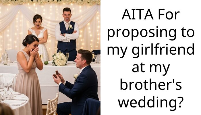 AITA For proposing to my girlfriend at my brother’s wedding?