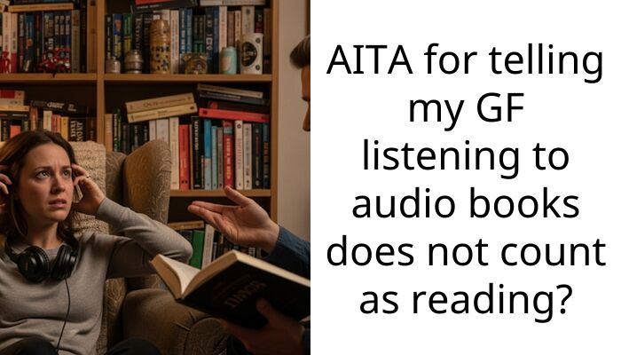 AITA for telling my GF listening to audio books does not count as reading?