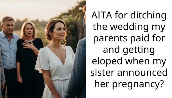 AITA for ditching the wedding my parents paid for and getting eloped when my sister announced her pregnancy?