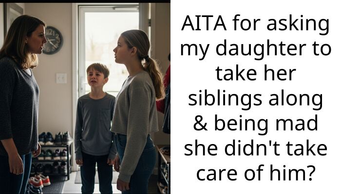 AITA for asking my daughter to take her siblings along & being mad she didn’t take care of him?