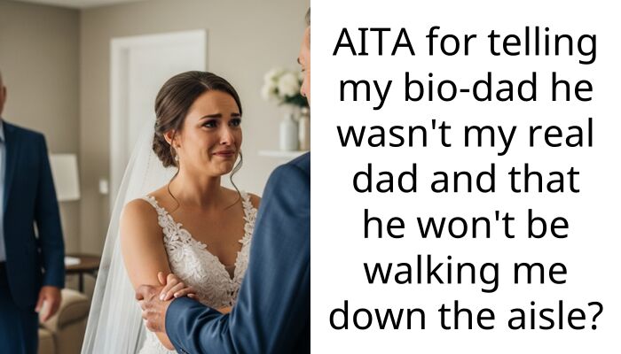 AITA for telling my bio-dad he wasn’t my real dad and that he won’t be walking me down the aisle?