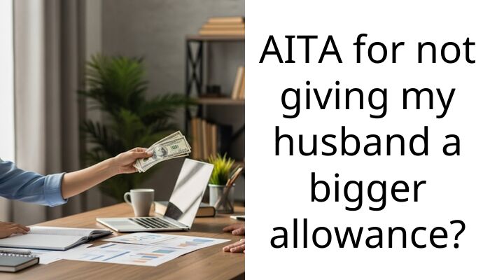 AITA for not giving my husband a bigger allowance?