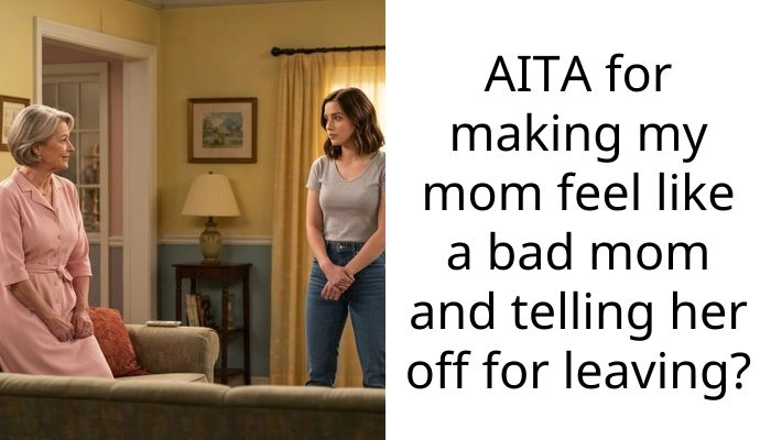 AITA for making my mom feel like a bad mom and telling her off for leaving?