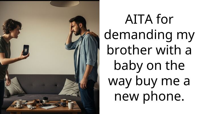 AITA for demanding my brother with a baby on the way buy me a new phone.