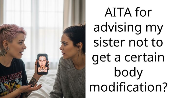 AITA for advising my sister not to get a certain body modification?