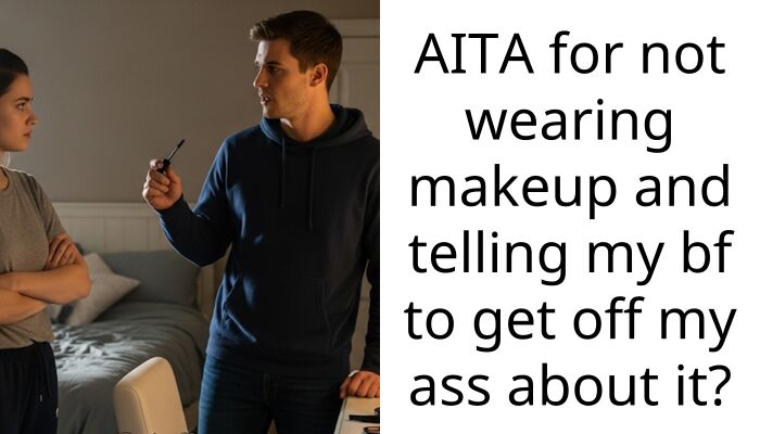 AITA for not wearing makeup and telling my bf to get off my a*s about it?