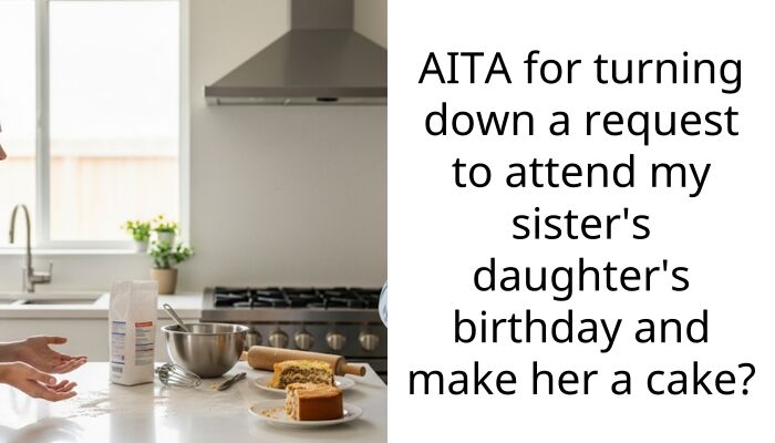 AITA for turning down a request to attend my sister’s daughter’s birthday and make her a cake?