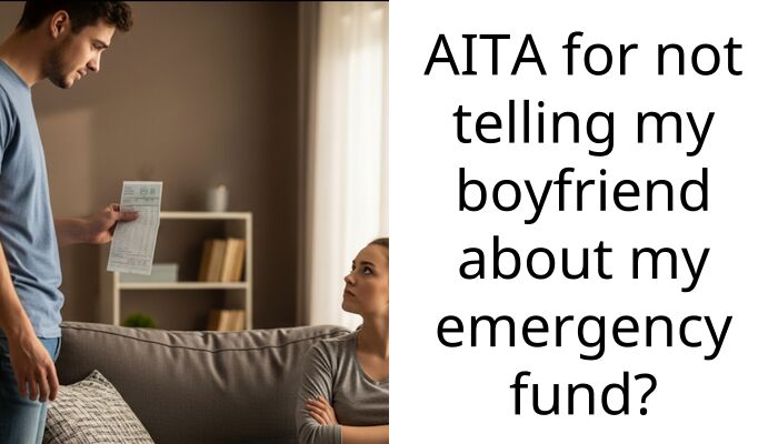 My Boyfriend Is Furious That I Kept a Secret Emergency Fund Despite Us Not Being Married