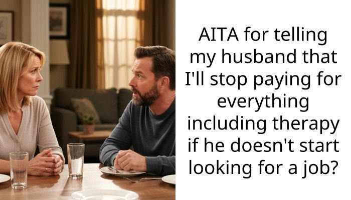 AITA for telling my husband that I’ll stop paying for everything including therapy if he doesn’t start looking for a job?