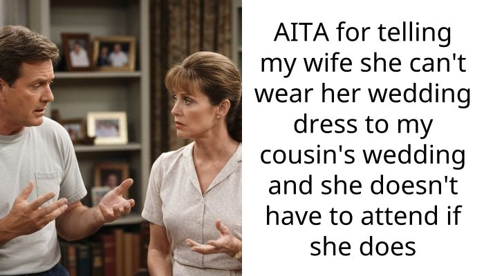 Husband Tells Wife Not To Attend His Cousin’s Wedding If She’s Going To Wear Her Wedding Dress