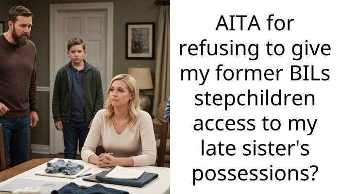 AITA for refusing to give my former BILs stepchildren access to my late sister’s possessions?