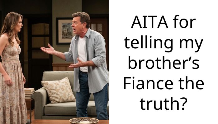 AITA for telling my brother’s Fiance the truth?