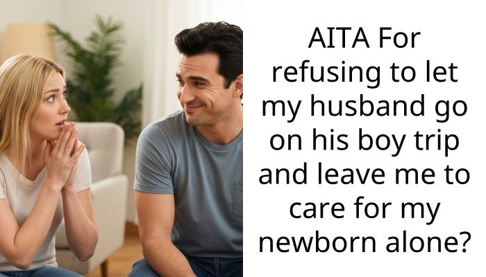 AITA For refusing to let my husband go on his boy trip and leave me to care for my newborn alone?