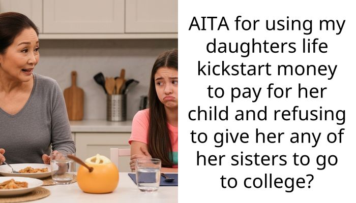 AITA for using my daughters life kickstart money to pay for her child and refusing to give her any of her sisters to go to college?