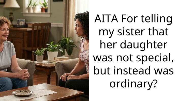 AITA For telling my sister that her daughter was not special, but instead was ordinary?