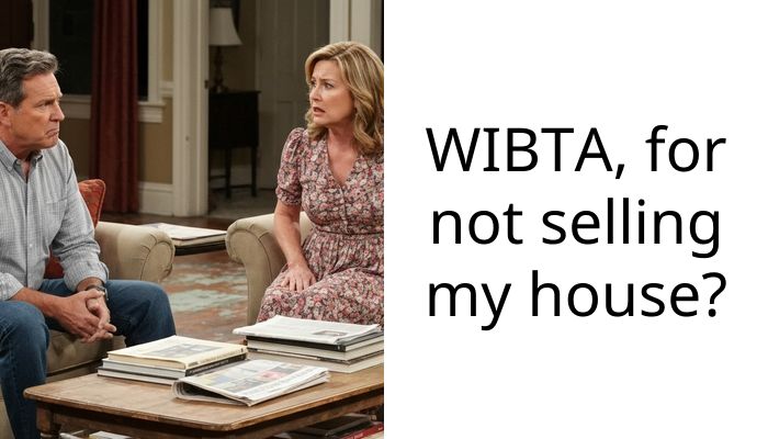 WIBTA, for not selling my house?