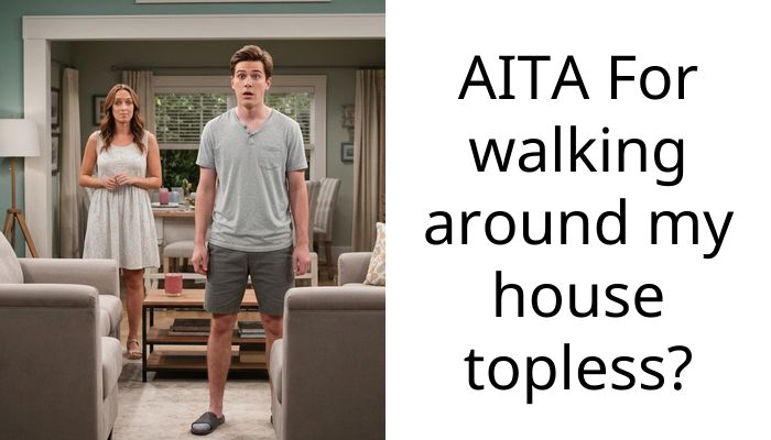 AITA For walking around my house to***ss?