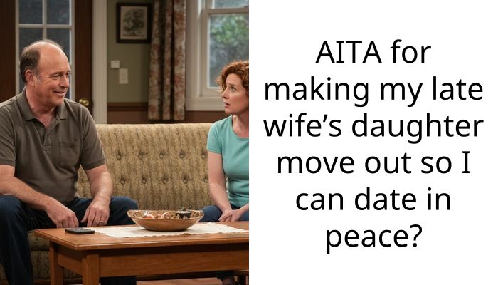 AITA for making my late wife’s daughter move out so I can date in peace?