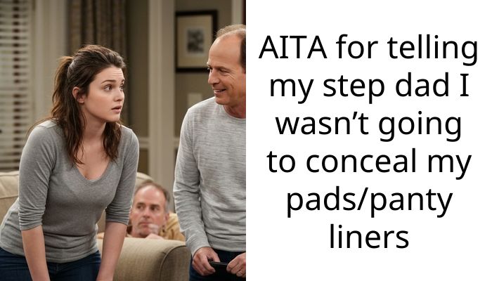 AITA for telling my step dad I wasn’t going to conceal my pads/panty liners
