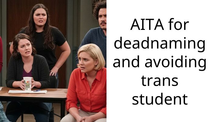 AITA for deadnaming and avoiding trans student