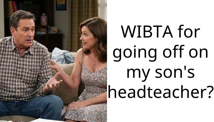 WIBTA for going off on my son’s headteacher?