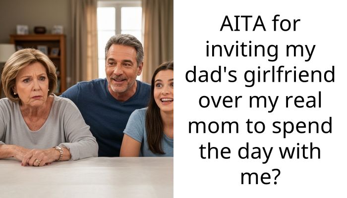 AITA for inviting my dad’s girlfriend over my real mom to spend the day with me?