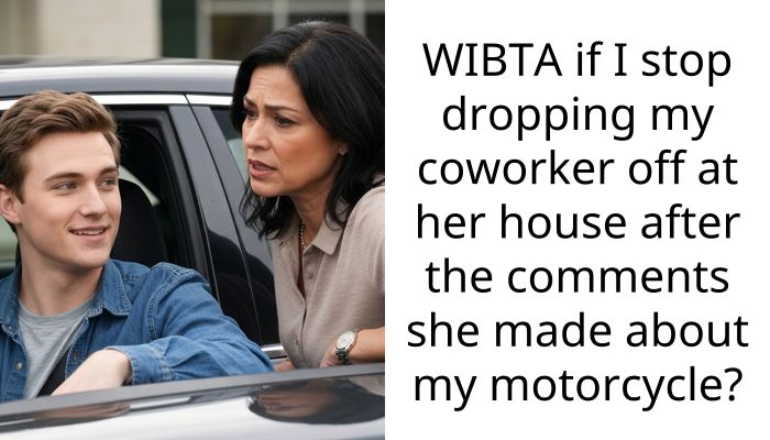 WIBTA if I stop dropping my coworker off at her house after the comments she made about my motorcycle?