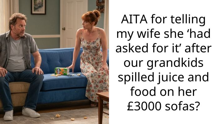 AITA for telling my wife she ‘had asked for it’ after our grandkids spilled juice and food on her £3000 sofas?